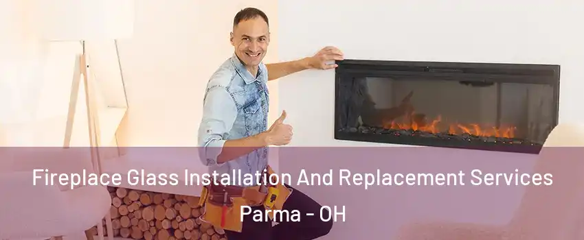  Fireplace Glass Installation And Replacement Services Parma - OH