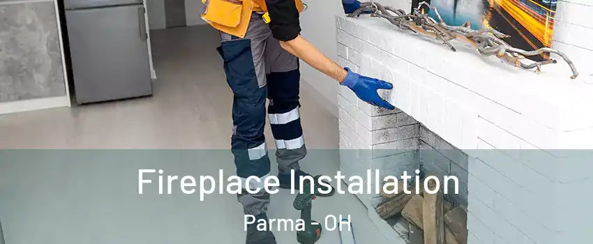  Fireplace Installation Parma - OH