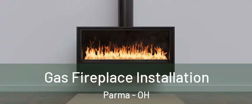  Gas Fireplace Installation Parma - OH