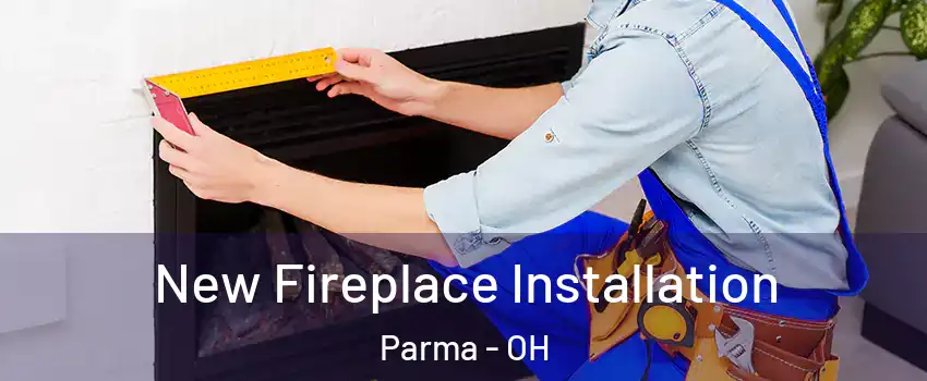  New Fireplace Installation Parma - OH