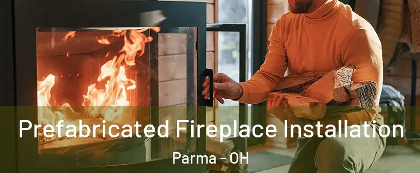  Prefabricated Fireplace Installation Parma - OH