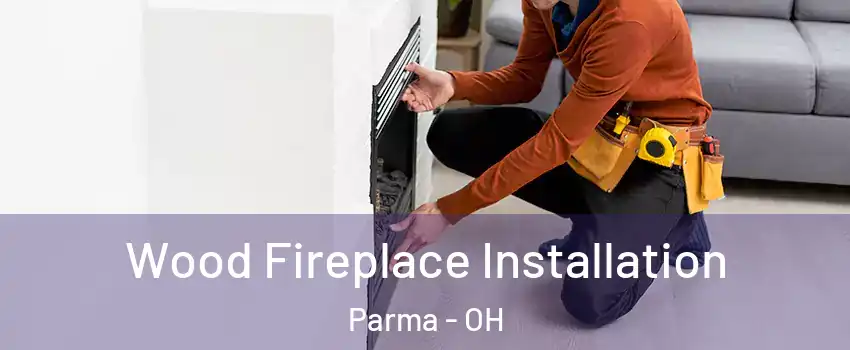  Wood Fireplace Installation Parma - OH